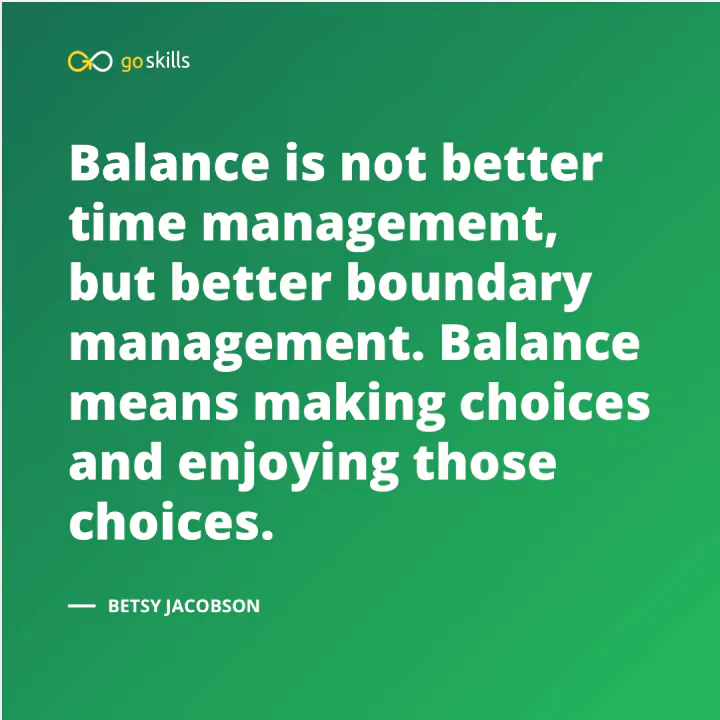 Balance is not better time management, but better boundary management.