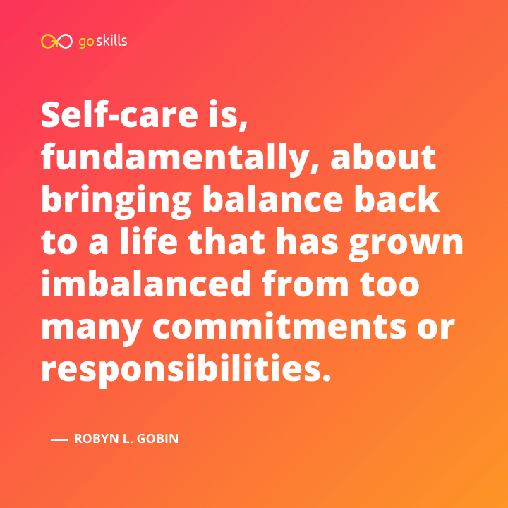 Self-care is, fundamentally, about bringing balance back to a life that has grown imbalanced from too many commitments or responsibilities.