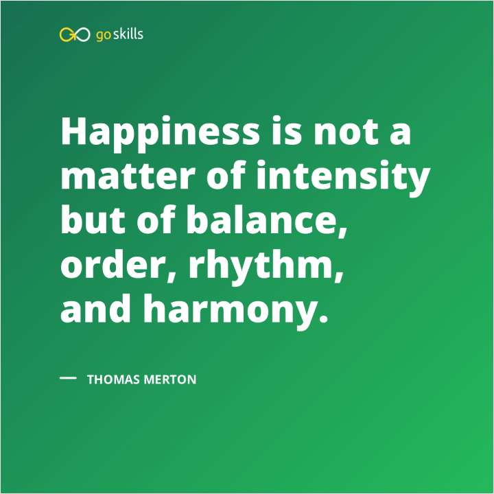 Happiness is not a matter of intensity but of balance, order, rhythm, and harmony.